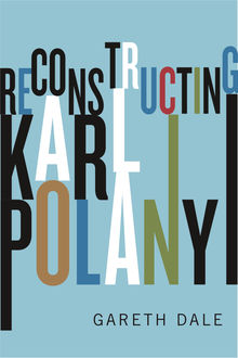 Reconstructing Karl Polanyi, Gareth Dale