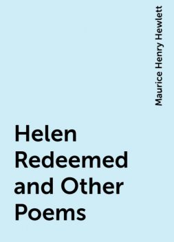 Helen Redeemed and Other Poems, Maurice Henry Hewlett