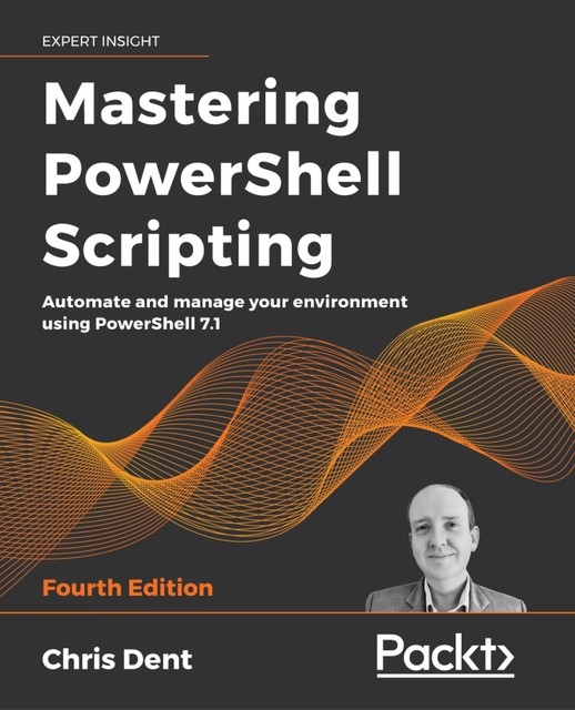 Mastering PowerShell Scripting, Chris Dent