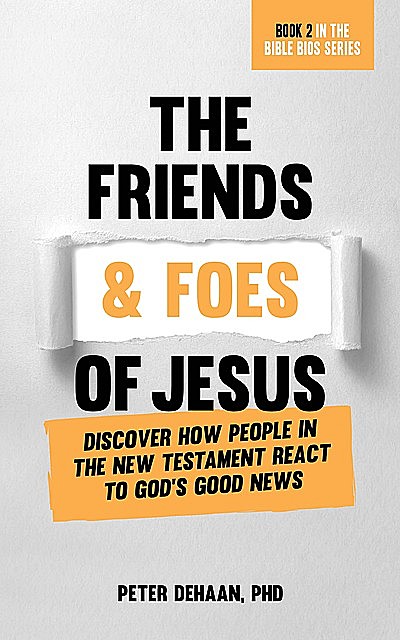 The Friends and Foes of Jesus, Peter DeHaan