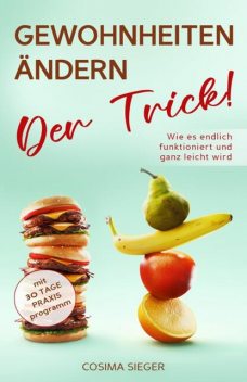 GEWOHNHEITEN ÄNDERN: DER TRICK! Wie es endlich funktioniert und ganz leicht wird, Cosima Sieger