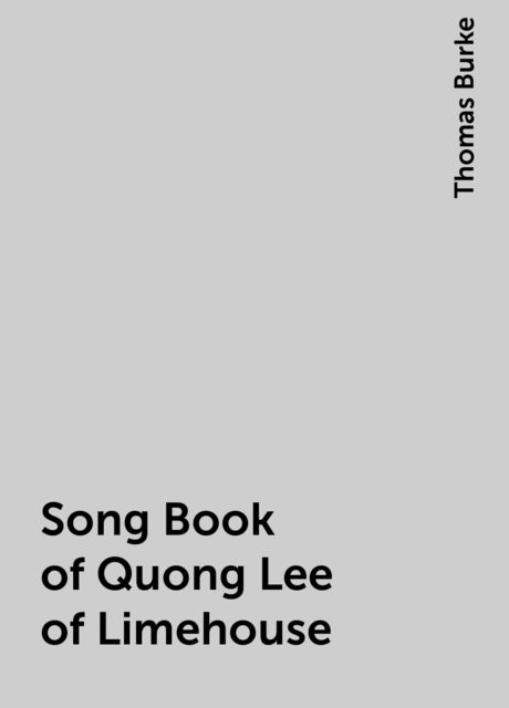 Song Book of Quong Lee of Limehouse, Thomas Burke