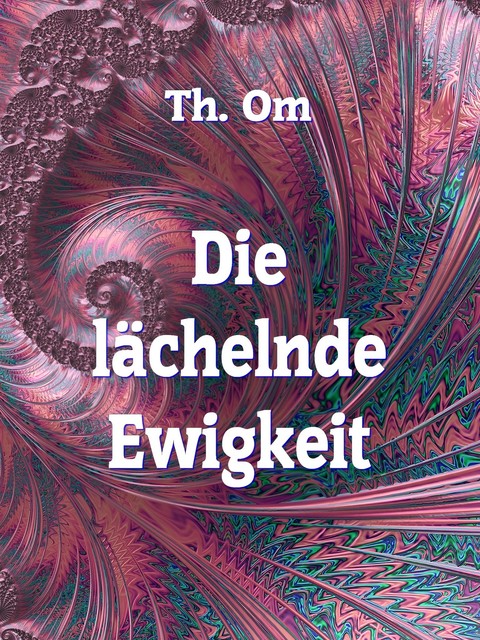 Die l ächelnde Ewigkeit, Th. Om