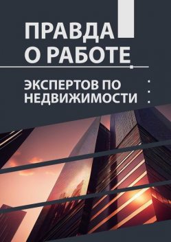 Правда о работе экспертов по недвижимости, Лилия Сараева, Александр Бердников, Александра Паньшина, Анна Губанова, Гульнара Мухутдинова, Евгений Ценч, Елена Вавилина, Ирина Бродецкая, Кристина Малхасян, Ксения Ушакова, Наталья Блащенко, Наталья Циро Рува, Ольга Алябьева