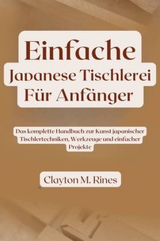 Einfache japanische Tischlerei für Anfänger, Clayton M. Rines