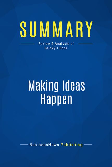 Summary : Making Ideas Happen – Scott Belsky, BusinessNews Publishing