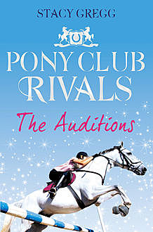 The Auditions (Pony Club Rivals, Book 1), Stacy Gregg