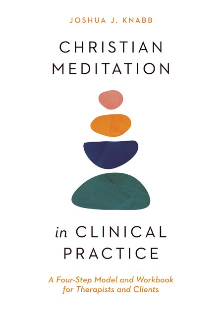 Christian Meditation in Clinical Practice, Joshua J. Knabb