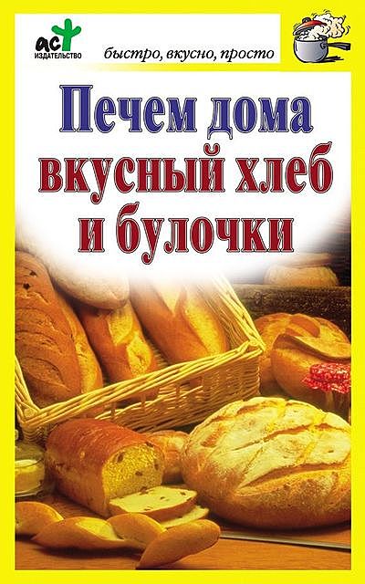 Печем дома вкусный хлеб и булочки, Дарья Костина