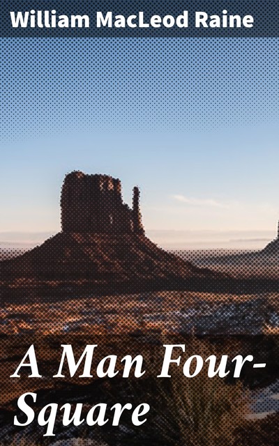 A Man Four-Square, William MacLeod Raine