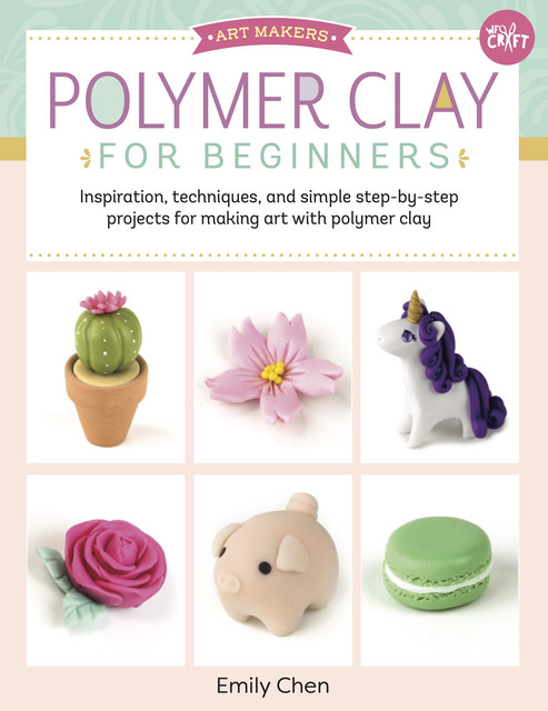 Polymer Clay for Beginners, Emily Chen