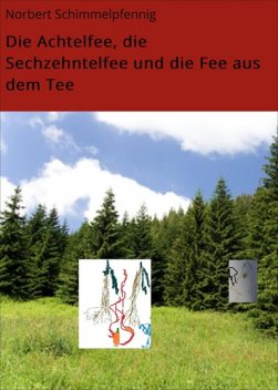 Die Achtelfee, die Sechzehntelfee und die Fee aus dem Tee, Norbert Schimmelpfennig