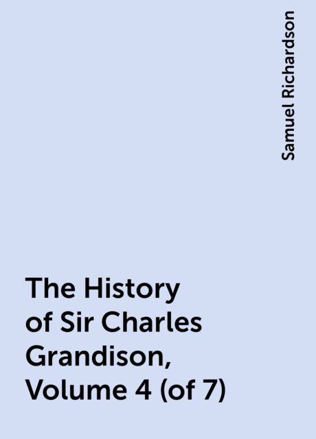 The History of Sir Charles Grandison, Volume 4 (of 7), Samuel Richardson