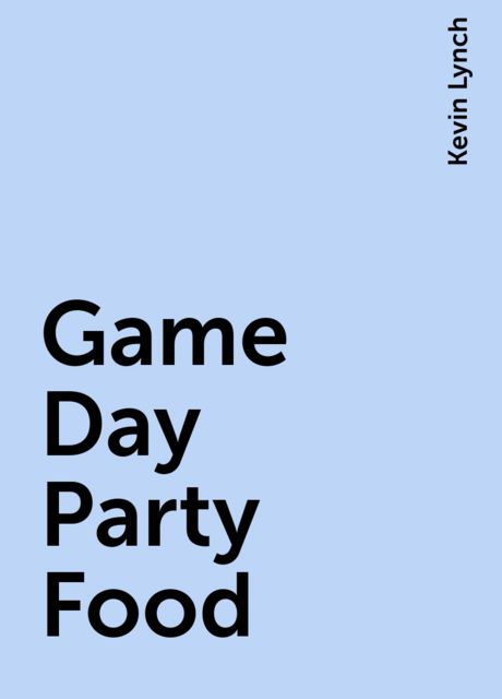 Game Day Party Food, Kevin Lynch