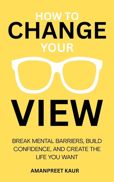 How to Change Your View, Amanpreet Kaur