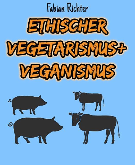 Ethischer Vegetarismus + Veganismus, Fabian Richter