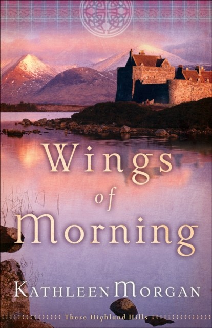 Wings of Morning (These Highland Hills Book #2), Kathleen Morgan
