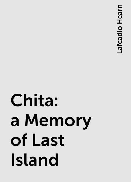 Chita: a Memory of Last Island, Lafcadio Hearn