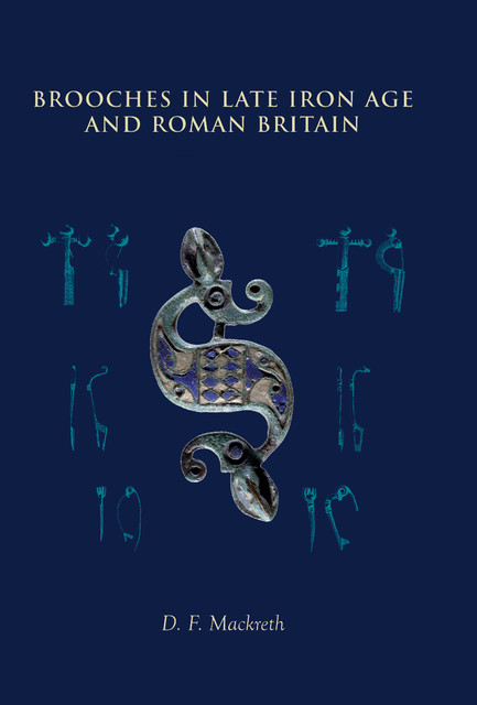 Brooches in Late Iron Age and Roman Britain, D.F. Mackreth