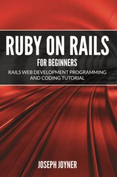 Ruby on Rails For Beginners, Joseph Joyner