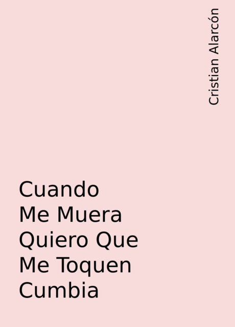 Cuando Me Muera Quiero Que Me Toquen Cumbia, Cristian Alarcón