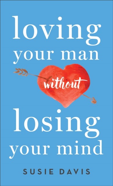 Loving Your Man Without Losing Your Mind, Susie Davis