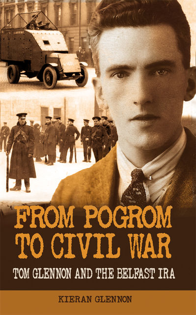 From Pogrom to Civil War: Tom Glennon and the Belfast IRA, Kieran Glennon