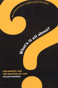 What's It All About?: Philosophy and the Meaning of Life, Julian Baggini