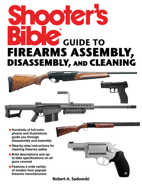 Shooter's Bible Guide to Firearms Assembly, Disassembly, and Cleaning, Robert A. Sadowski