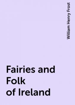 Fairies and Folk of Ireland, William Henry Frost