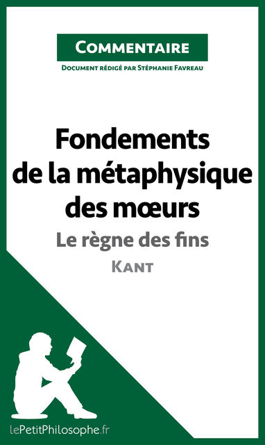 Fondements de la métaphysique des moeurs de Kant – Le règne des fins (Commentaire), lePetitPhilosophe.fr, Stéphanie Favreau