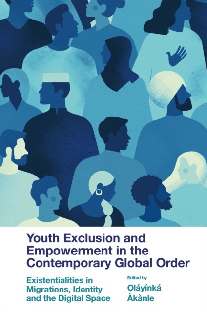 Youth Exclusion and Empowerment in the Contemporary Global Order, Olayinka Akanle