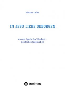 IN JESU LIEBE GEBORGEN – Zwiesprache mit Jesus, Werner Leder