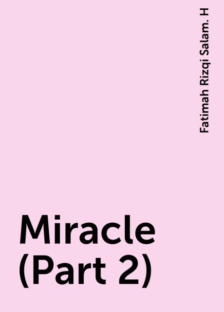 Miracle (Part 2), Fatimah Rizqi Salam. H