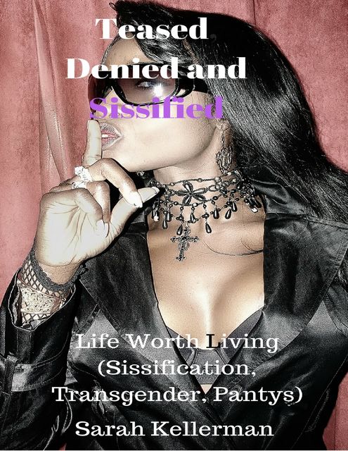 Teased, Denied and Sissified – A Life Worth Living (Sissification, Transgender, Pantys), Sarah Kellerman