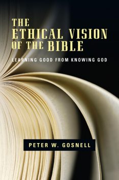The Ethical Vision of the Bible, Peter W. Gosnell
