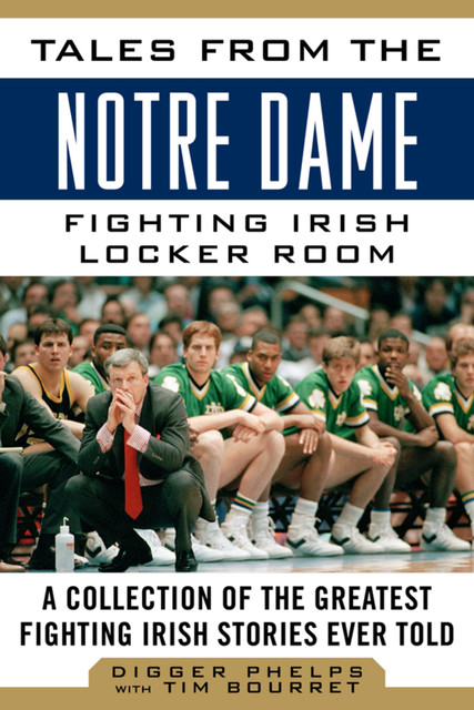 Tales from the Notre Dame Fighting Irish Locker Room, Digger Phelps, Tim Bourret