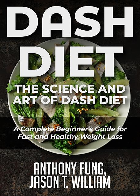 Dash Diet – The Science and Art of Dash Diet, Anthony Fung, Jason T. William