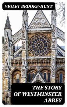 The Story of Westminster Abbey, Violet Brooke-Hunt