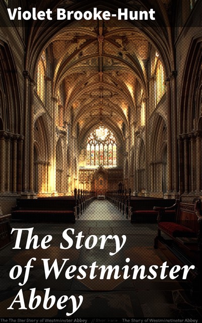 The Story of Westminster Abbey, Violet Brooke-Hunt