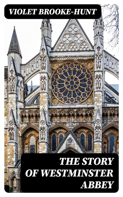 The Story of Westminster Abbey, Violet Brooke-Hunt