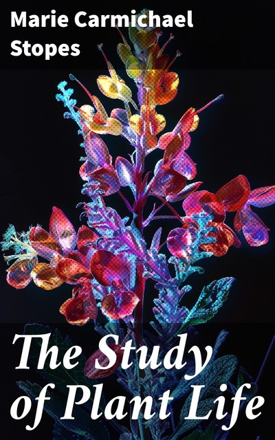 The Study of Plant Life, M. C Stopes