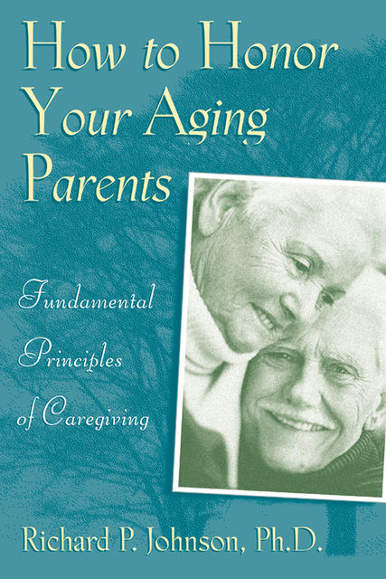How to Honor Your Aging Parents, Richard Johnson