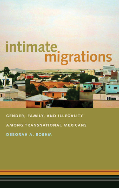 Intimate Migrations, Deborah A.Boehm
