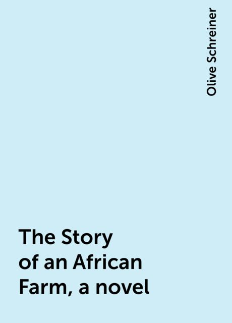 The Story of an African Farm, a novel, Olive Schreiner