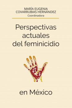 Perspectivas actuales del feminicidio en México, María Eugenia Covarrubias Hernández