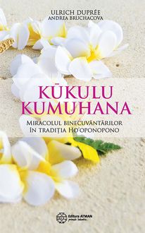 Kūkulu Kumuhana. Miracolul binecuvântărilor în tradiția Ho’oponopono, Andrea Bruchacova, Ulrich Duprée