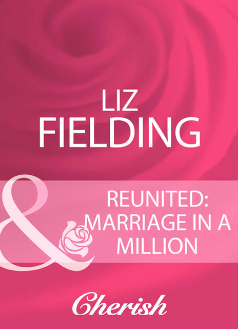Reunited: Marriage In A Million, Liz Fielding