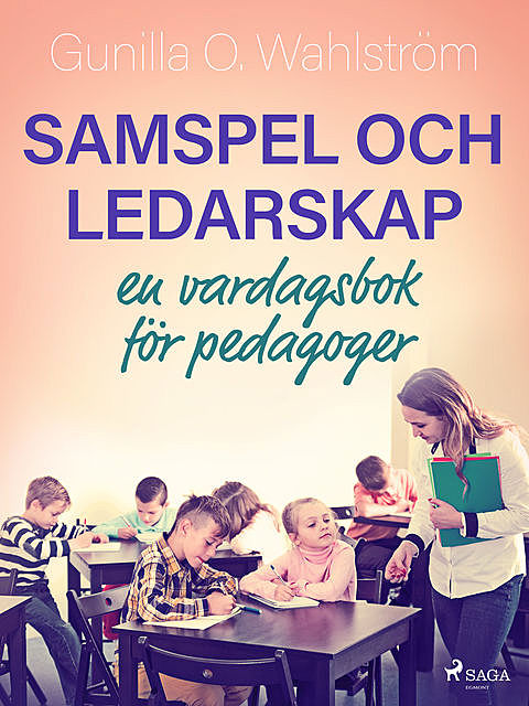 Samspel och ledarskap: en vardagsbok för pedagoger, Gunilla O. Wahlström