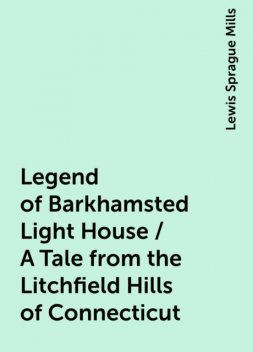 Legend of Barkhamsted Light House / A Tale from the Litchfield Hills of Connecticut, Lewis Sprague Mills